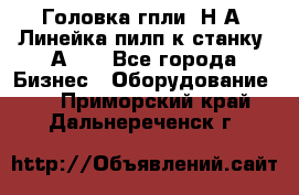 Головка гпли  Н А, Линейка пилп к станку 2А622 - Все города Бизнес » Оборудование   . Приморский край,Дальнереченск г.